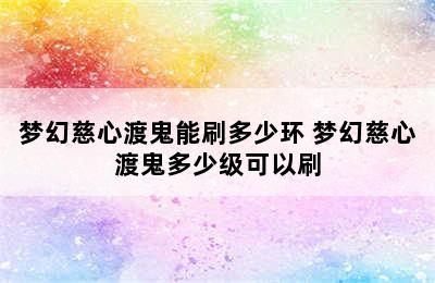 梦幻慈心渡鬼能刷多少环 梦幻慈心渡鬼多少级可以刷